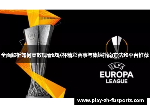 全面解析如何高效观看欧联杯精彩赛事与集锦指南方法和平台推荐