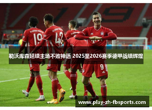 勒沃库森延续主场不败神话 2025至2026赛季德甲战绩辉煌