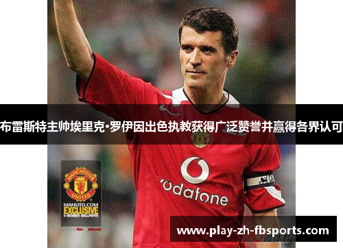 布雷斯特主帅埃里克·罗伊因出色执教获得广泛赞誉并赢得各界认可