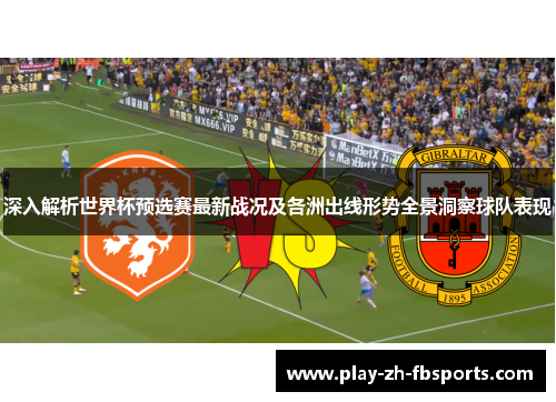 深入解析世界杯预选赛最新战况及各洲出线形势全景洞察球队表现