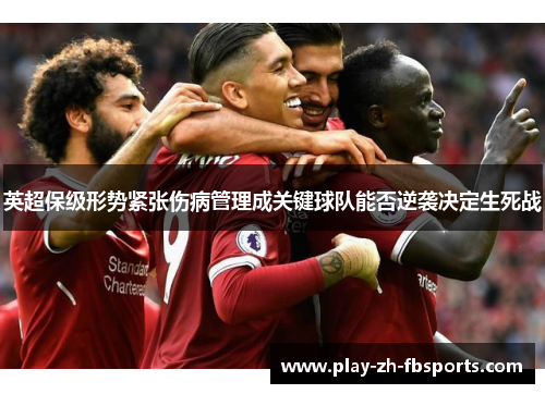 英超保级形势紧张伤病管理成关键球队能否逆袭决定生死战